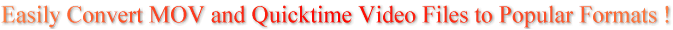 Easily Convert MOV and Quicktime Video Files to Popular Formats !