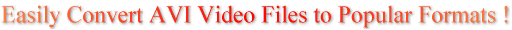 Easily Convert AVI Video Files to Popular Formats !
