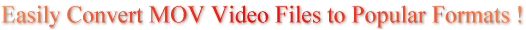 Easily Convert MOV Video Files to Popular Formats !
