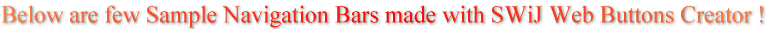 Below are few Sample Navigation Bars made with SWiJ Web Buttons Creator !